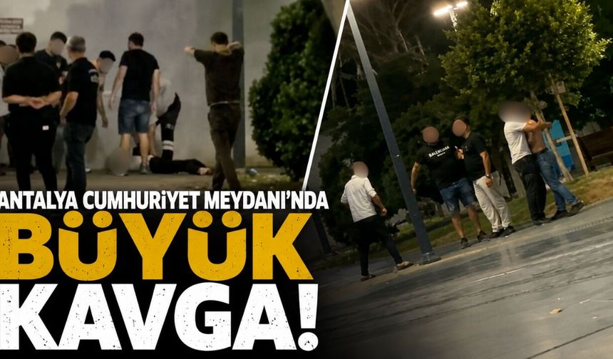 Antalya Cumhuriyet Meydanı'nda büyük kavga! İşte o anlar