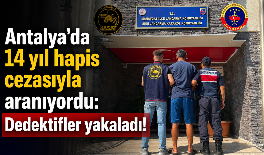 Antalya’da 14 yıl hapis cezasıyla aranıyordu: Dedektifler yakaladı!