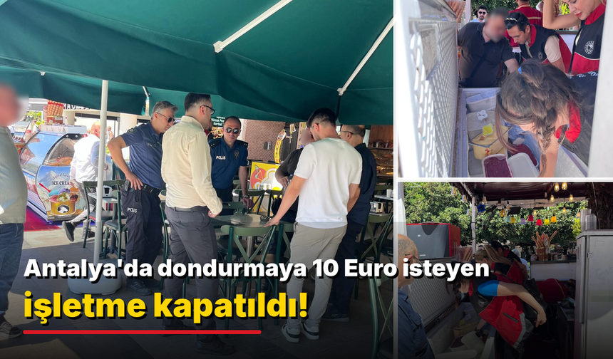 Antalya'da dondurmaya 10 Euro isteyen işletme kapatıldı!