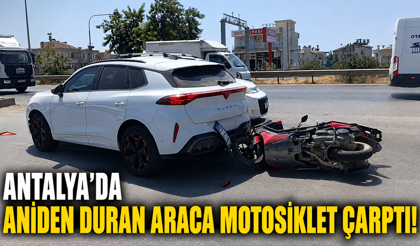 Antalya'da aniden duran araca motosiklet çarptı!