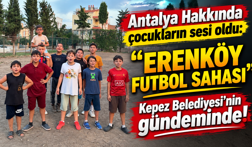 Antalya Hakkında çocukların sesi oldu: "Erenköy Futbol Sahası" Kepez Belediyesi'nin gündeminde!