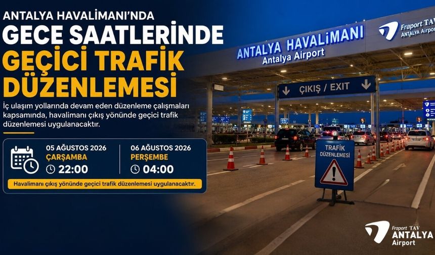 Antalya Havalimanı'nda gece saatlerinde geçici trafik düzenlemesi!
