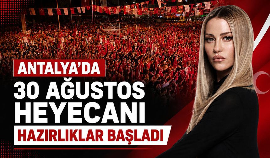 Antalya’da 30 Ağustos heyecanı: Bayram hazırlıkları hız kazandı