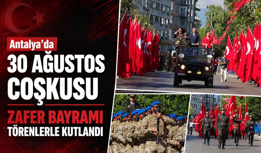 Antalya’da 30 Ağustos coşkusu: Zafer Bayramı törenlerle kutlandı