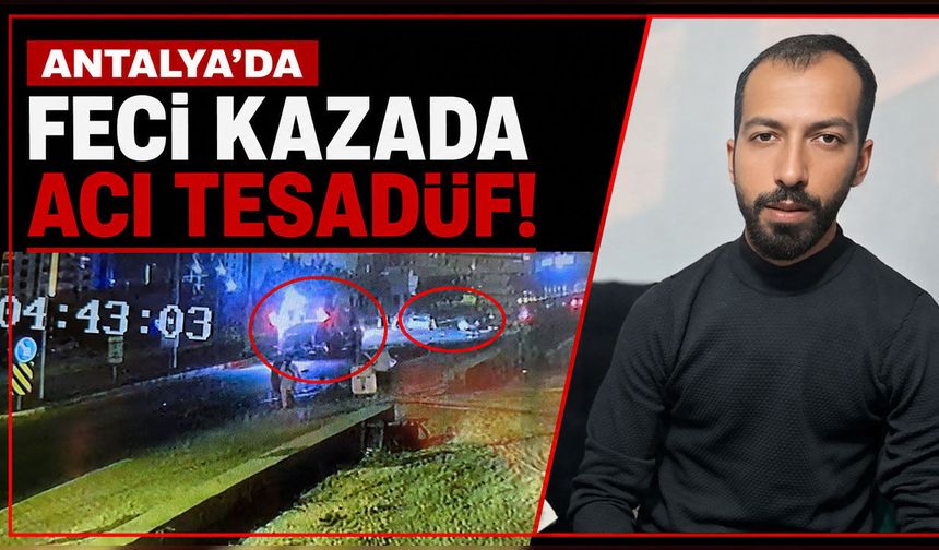 Antalya'da feci kazada acı tesadüf: Ölen sürücünün oğlu olduğunu görünce yıkıldı