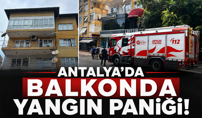 Antalya'da balkonda yangın paniği!