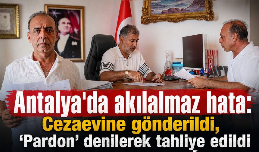 Antalya'da akılalmaz olay: Cezaevine gönderildi, ‘Pardon’ denilerek tahliye edildi