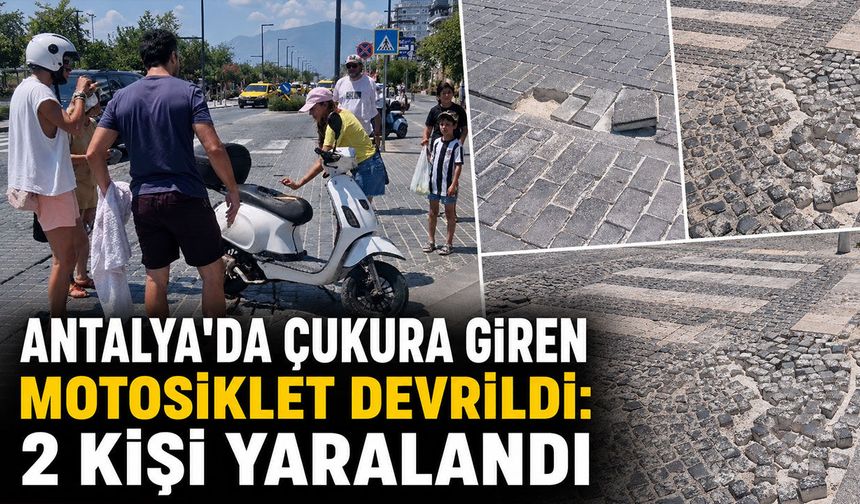 Antalya'da çukura giren motosiklet devrildi: 2 kişi yaralandı
