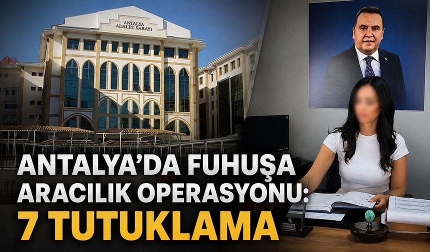 Antalya’da fuhuşa aracılık operasyonu: 7 tutuklama