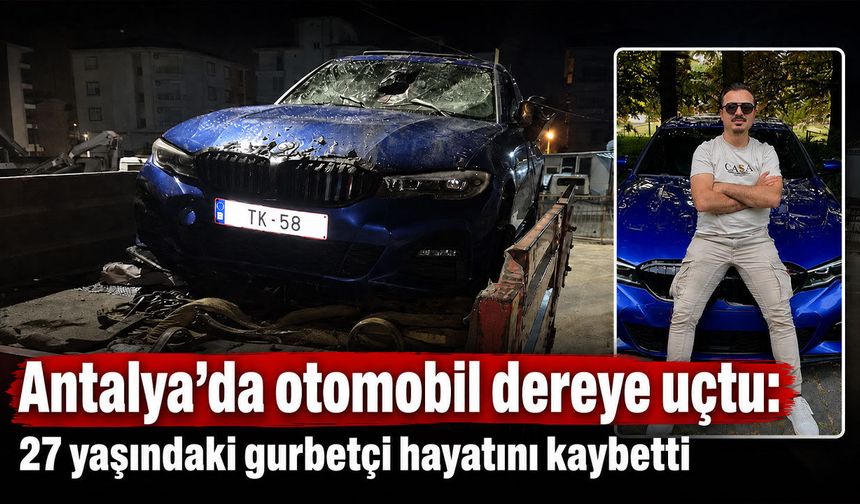 Antalya’da 27 yaşındaki gurbetçi feci kazada hayatını kaybetti