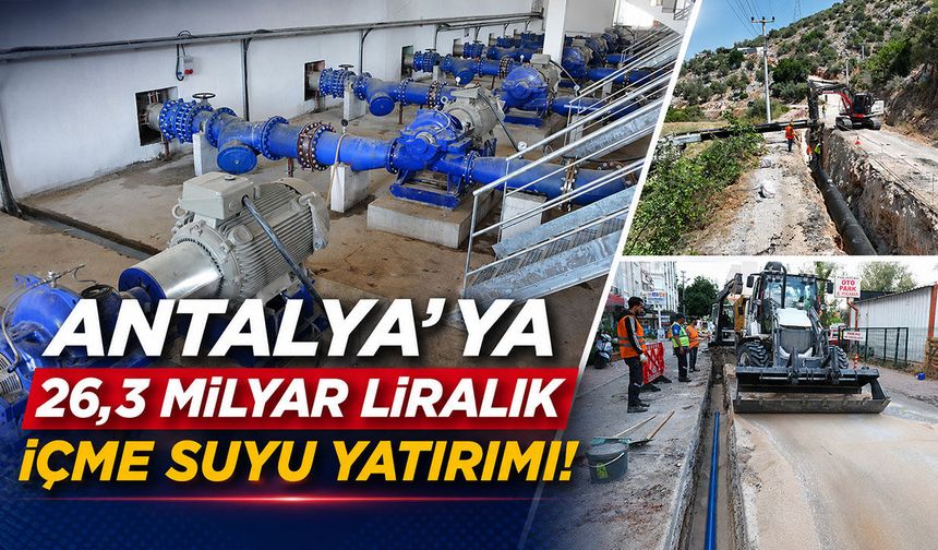 Antalya’ya 26,3 milyar liralık içme suyu yatırımı