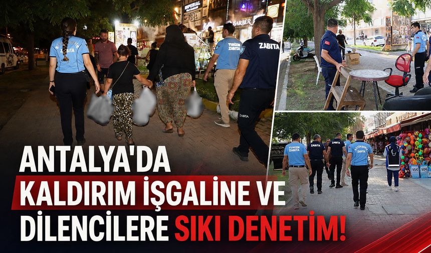 Antalya'da kaldırım işgaline ve dilencilere sıkı denetim!