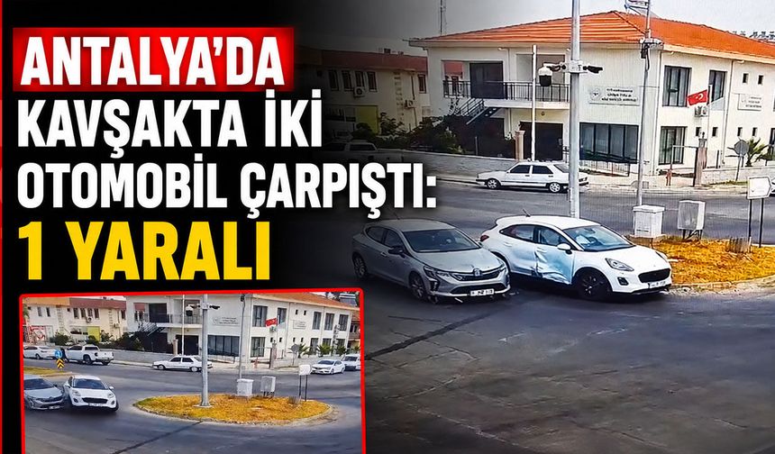 Antalya’da kavşakta iki otomobil çarpıştı: 1 yaralı