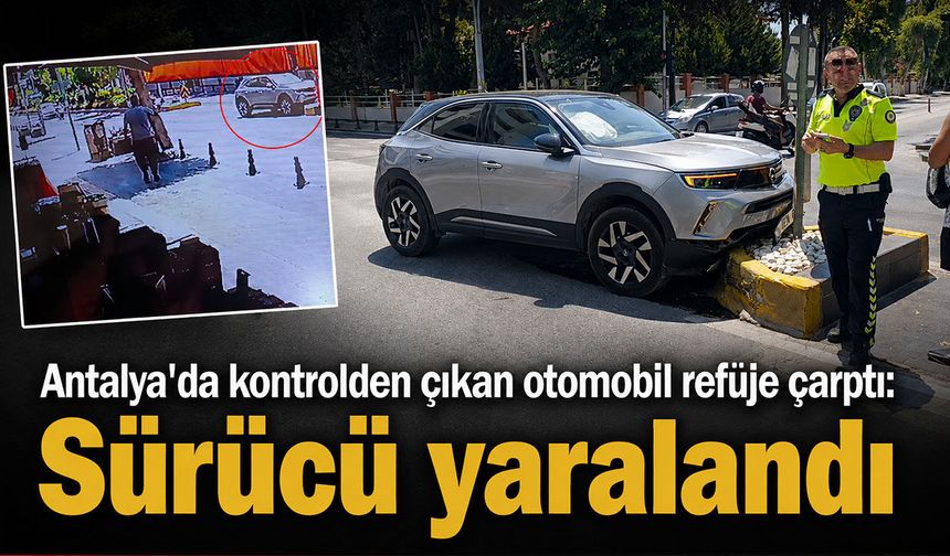 Antalya'da kontrolden çıkan otomobil refüje çarptı: Sürücü yaralandı