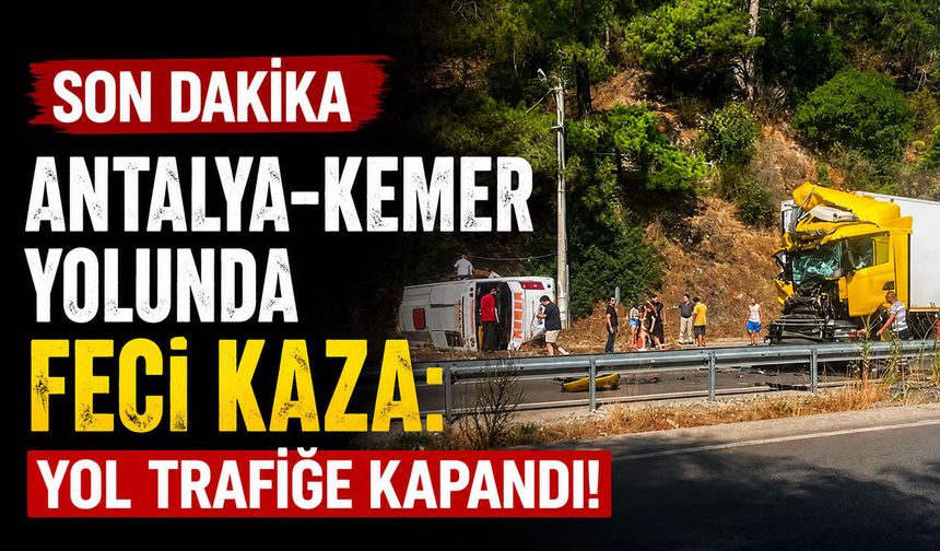 Antalya-Kemer yolu trafiğe kapandı! TIR ile otobüs çarpıştı