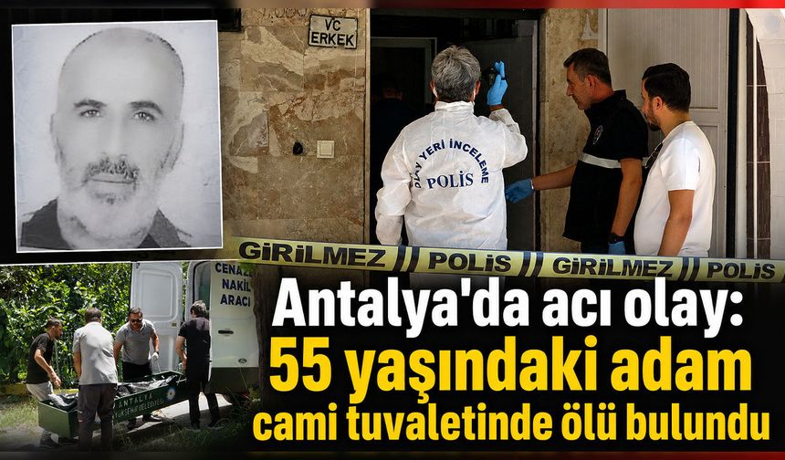 Antalya'da acı olay: 55 yaşındaki adam cami tuvaletinde ölü bulundu