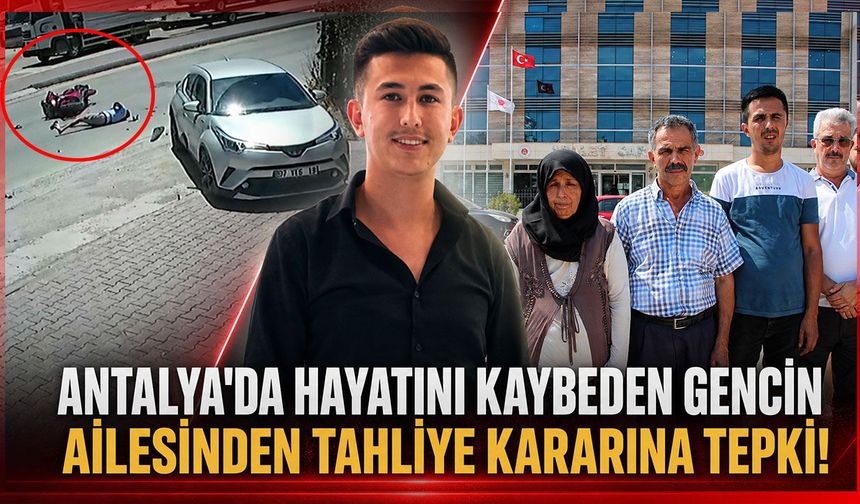 Antalya'da hayatını kaybeden gencin ailesinden tahliye kararına tepki!