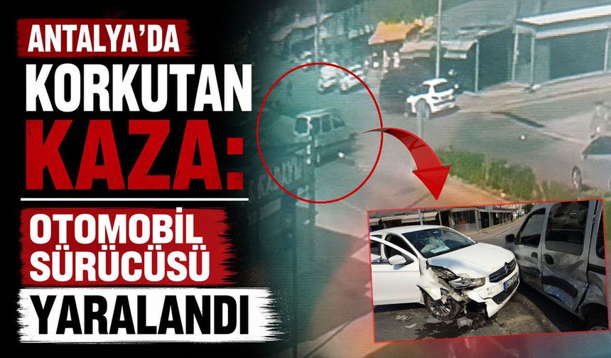 Antalya'da korkutan kaza: Otomobil sürücüsü yaralandı