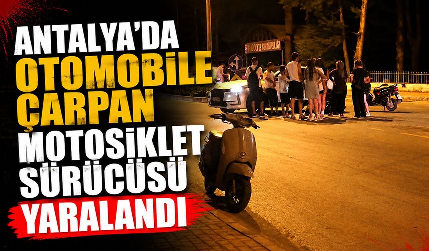 Antalya'da dönüş yapan otomobile çarptı: Motosiklet sürücüsü yaralandı