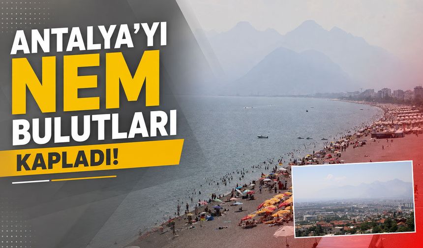 Antalya’da hissedilen sıcaklık 42 dereceyi buldu: Yoğun nem bulutları dikkat çekti!