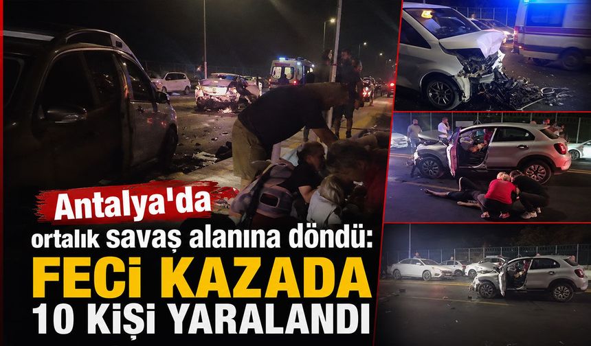 Antalya'da ortalık savaş alanına döndü: Feci kazada 10 kişi yaralandı