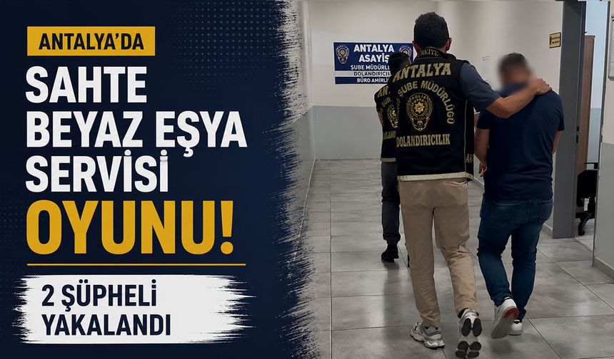 Antalya’da sahte beyaz eşya servisi oyunu: 2 şüpheli yakalandı