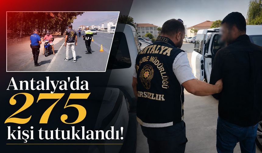 Antalya'da 275 şahıs tutuklanarak cezaevine gönderildi!