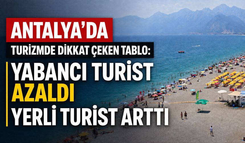 Antalya'da turizmde dikkat çeken tablo: Yabancı turist azaldı, yerli turist arttı