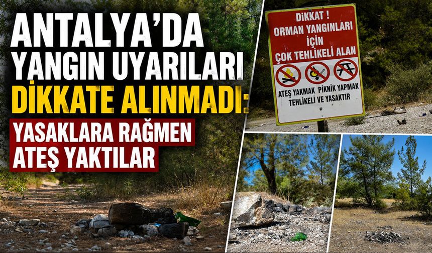 Antalya'da yangın uyarıları dikkate alınmadı: Yasaklara rağmen ateş yaktılar