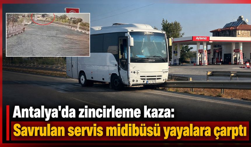 Antalya'da zincirleme kaza: Savrulan servis midibüsü yayalara çarptı