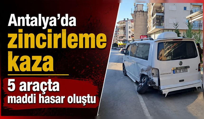 Antalya’da zincirleme kaza! 5 araçta maddi hasar oluştu