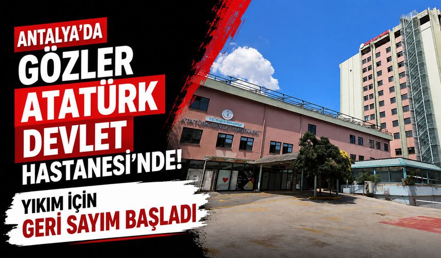 Antalya Atatürk Devlet Hastanesi’nde yıkım için geri sayım başladı