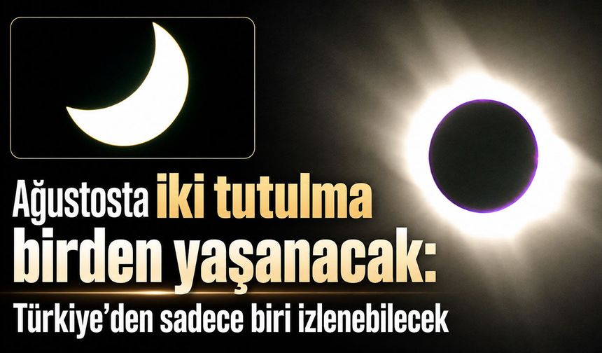 Ağustosta iki tutulma birden yaşanacak: Türkiye'den sadece biri izlenebilecek