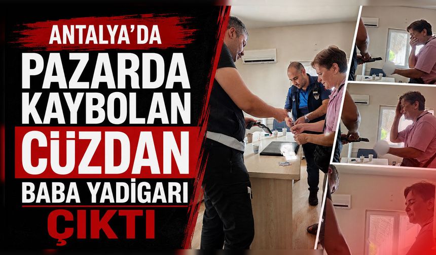Antalya'da pazarda kaybolan cüzdan baba yadigarı çıktı