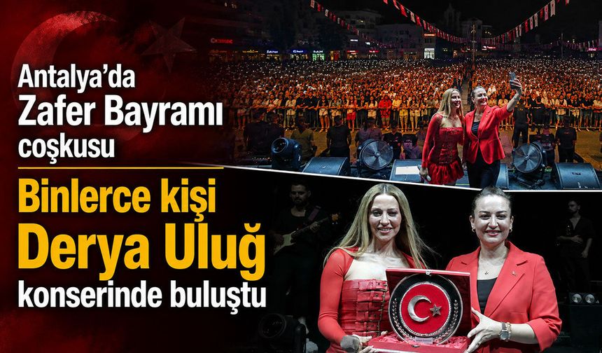 Antalya’da 30 Ağustos coşkusu: Binlerce kişi Derya Uluğ konserinde buluştu