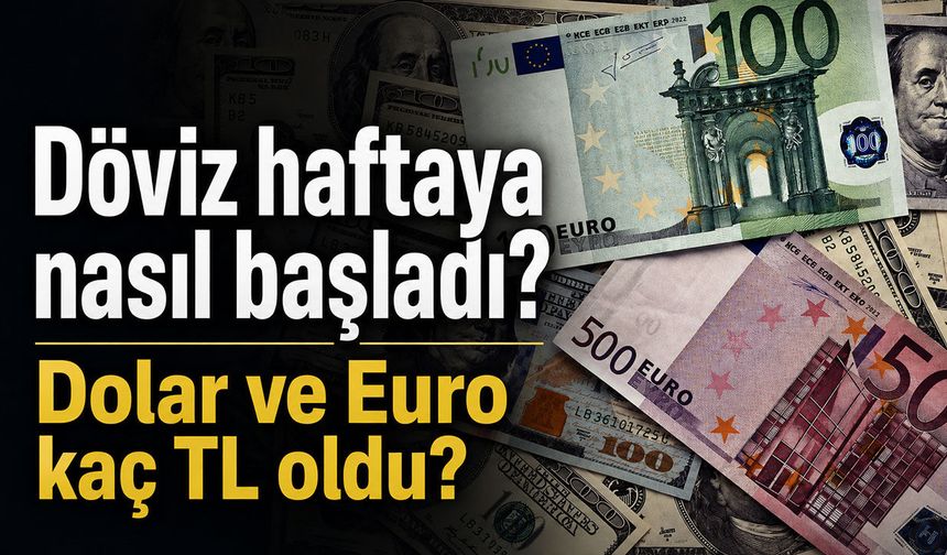 Döviz haftaya nasıl başladı? Dolar kaç TL oldu, Euro ne kadar?