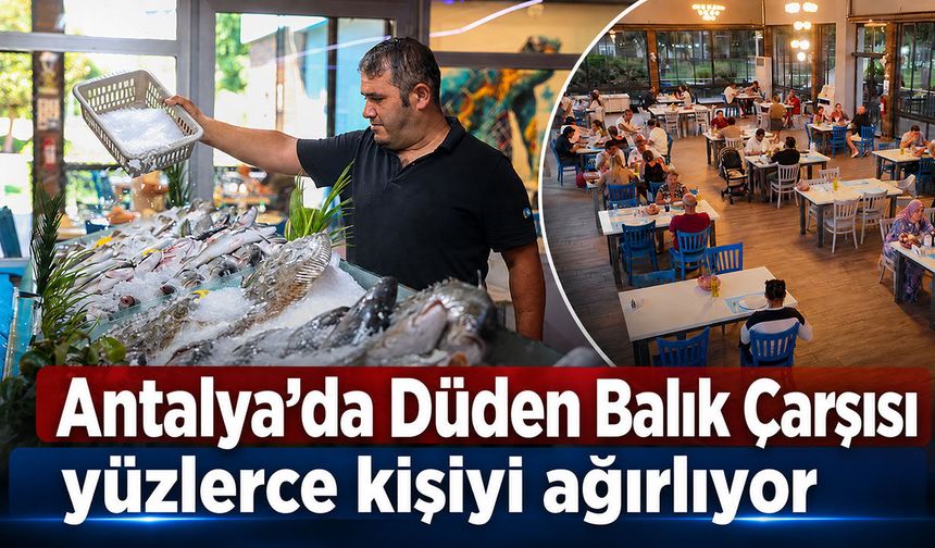 Antalya Düden Balık Çarşısı yüzlerce kişiyi ağırlıyor