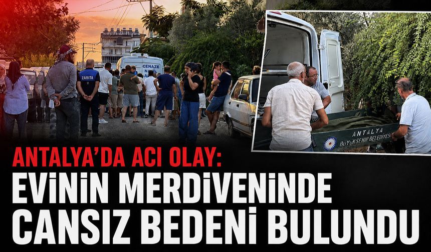 Antalya’da evinin merdiveninde cansız bedeni bulundu