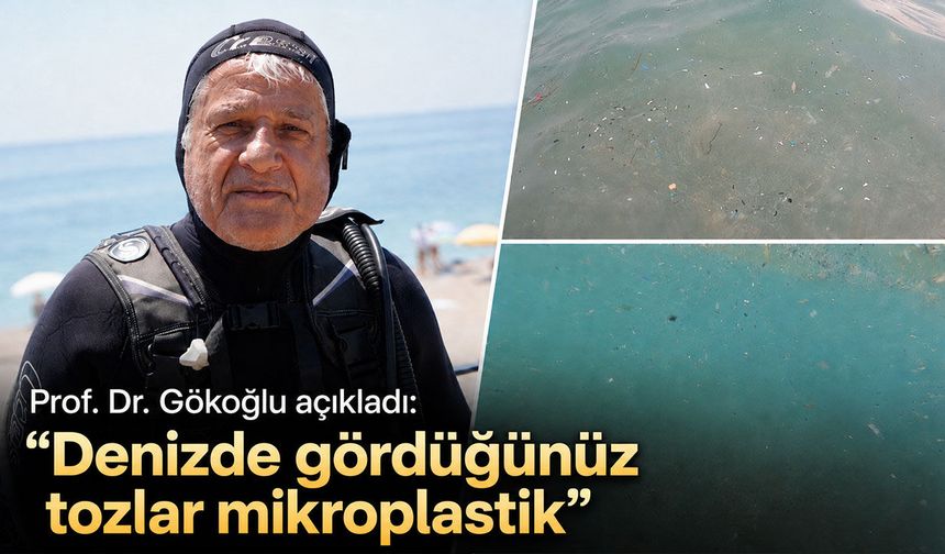 Prof. Dr. Gökoğlu açıkladı: "Denizdeki toz benzeri parçacıklar mikroplastik"