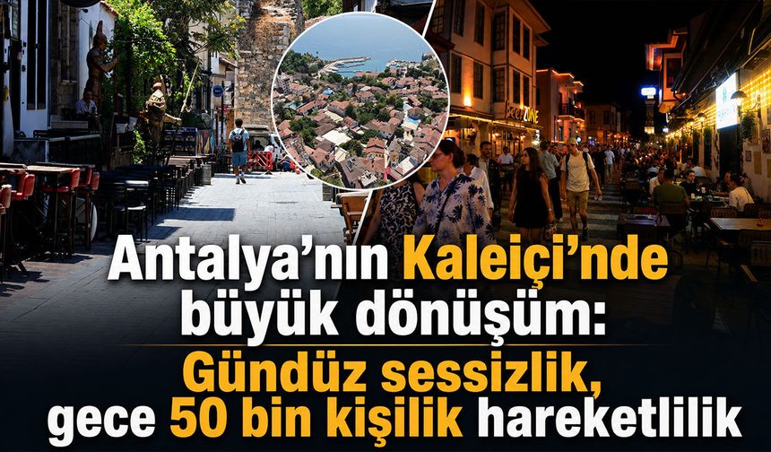 Antalya’nın Kaleiçi’nde büyük dönüşüm: Gündüz sessizlik, gece 50 bin kişilik hareketlilik