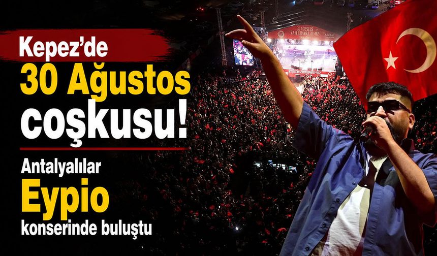 Kepez’de Zafer coşkusu: Antalyalılar Eypio konserinde buluştu