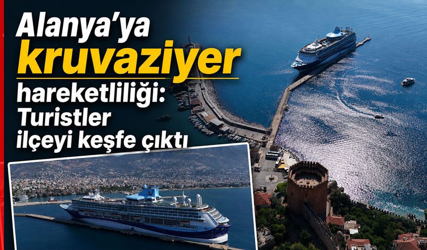 Alanya’ya kruvaziyer hareketliliği: Turistler ilçeyi keşfe çıktı