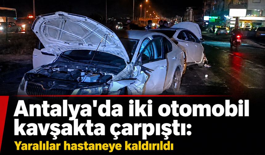 Antalya'da iki otomobil çarpıştı: Yaralılar hastaneye kaldırıldı