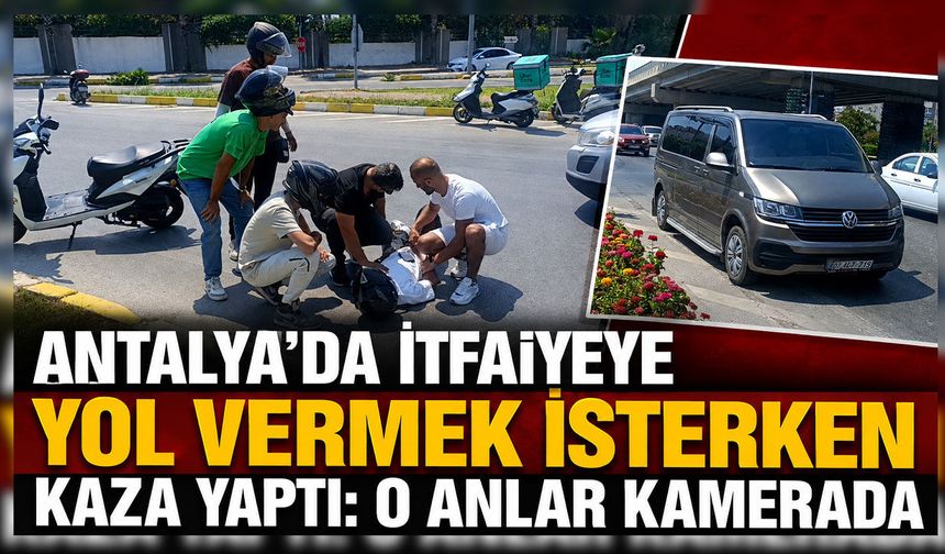 Antalya'da itfaiyeye yol vermek isterken kaza yaptı: O anlar kamerada