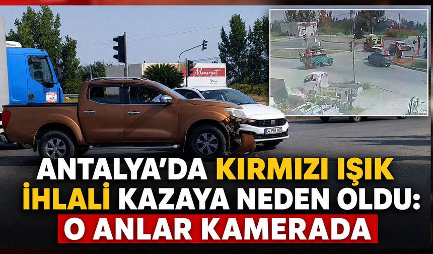 Antalya'da kırmızı ışık ihlali kazaya neden oldu: O anlar kamerada