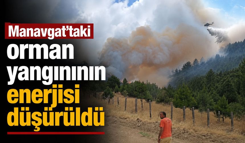 Manavgat’taki orman yangınının enerjisi düşürüldü