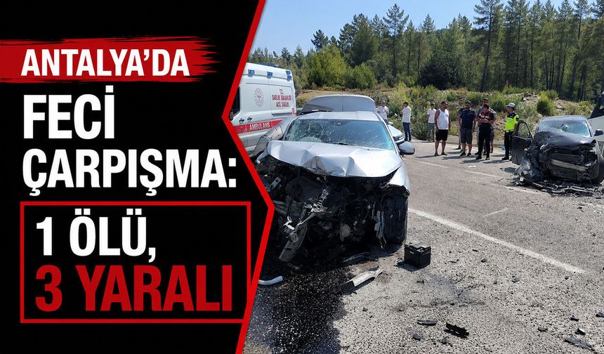 Antalya'da feci çarpışma: 1 ölü, 3 yaralı