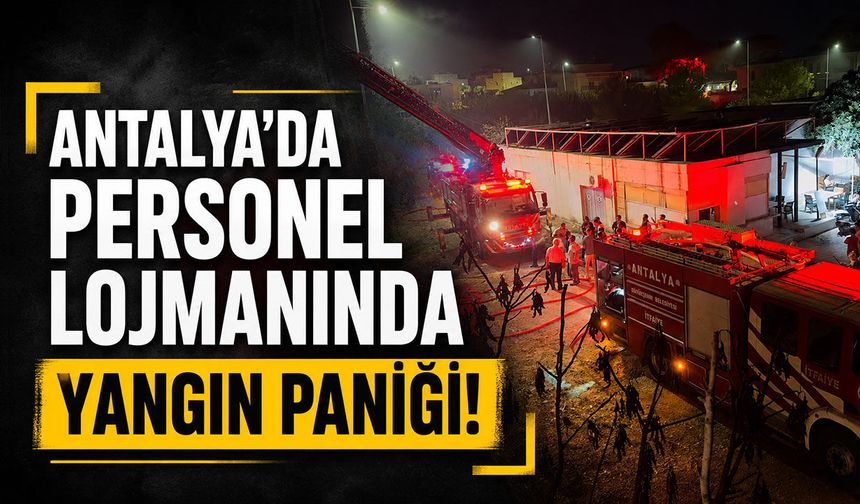 Antalya'da personel lojmanında yangın paniği!