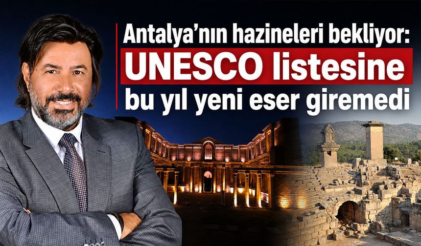 Antalya’nın hazineleri bekliyor: UNESCO listesine bu yıl yeni eser giremedi