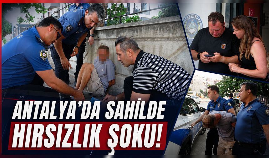 Antalya'da sahilde hırsızlık şoku: Şüpheli telefonların konumundan yakalandı